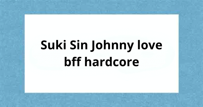 Suki Sin Johnny love bff hardcore HD porn 2025