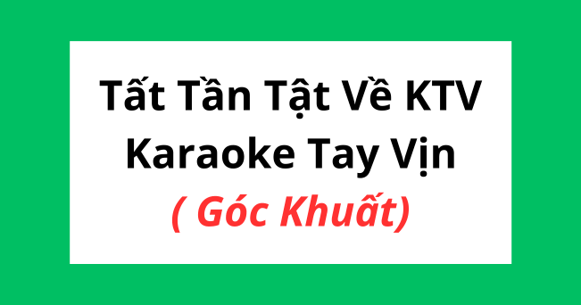 Tất Tần Tật Về KTV Karaoke Tay Vịn